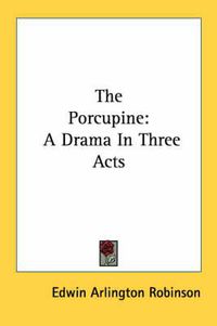 Cover image for The Porcupine: A Drama in Three Acts