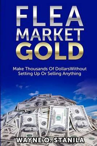 Cover image for Flea Market Gold: Make Thousands Without Setting Up Or Selling Anything