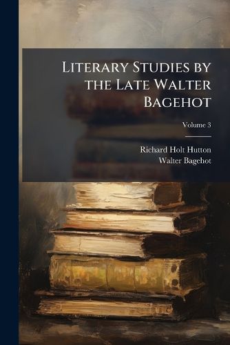 Cover image for Literary Studies by the Late Walter Bagehot