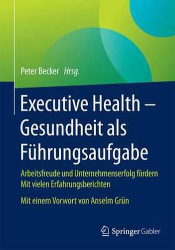 Cover image for Executive Health - Gesundheit als Fuhrungsaufgabe: Arbeitsfreude und Unternehmenserfolg foerdern  Mit vielen Erfahrungsberichten  Mit einem Vorwort von Anselm Grun
