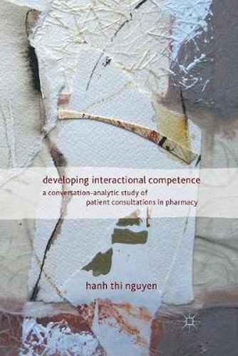 Developing Interactional Competence: A Conversation-Analytic Study of Patient Consultations in Pharmacy