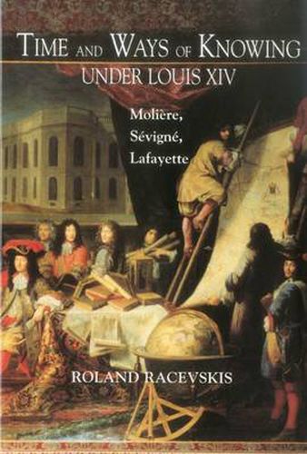 Cover image for Time and Ways of Knowing Under Louis XIV: Moliere, Sevigne, Lafayette