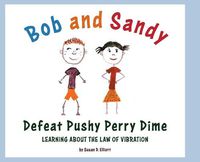 Cover image for Bob and Sandy Defeat Pushy Perry Dime: Learning about the Law of Vibration