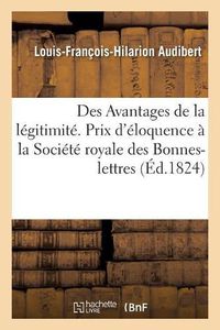 Cover image for Des Avantages de la Legitimite, Discours Qui a Remporte Le Prix d'Eloquence