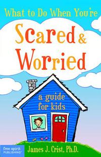 Cover image for What to Do When You're Scared and Worried: A Guide for Kids