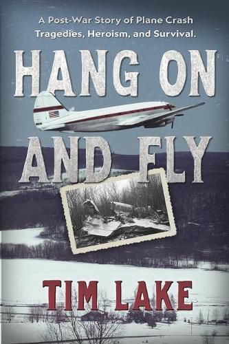 Cover image for Hang on and Fly: A Post-War Story of Plane Crash Tragedies, Heroism, and Survival