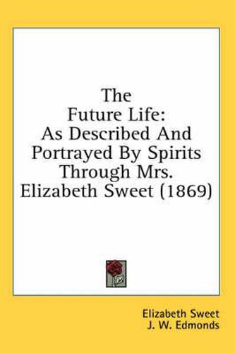 Cover image for The Future Life: As Described and Portrayed by Spirits Through Mrs. Elizabeth Sweet (1869)