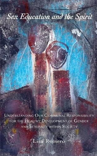 Cover image for Sex Education and the Spirit: Understanding Our Communal Responsibility for the Healthy Development of Gender and Sexuality within Society