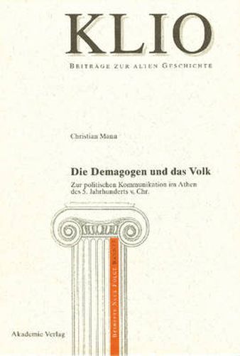 Die Demagogen Und Das Volk: Zur Politischen Kommunikation Im Athen Des 5. Jahrhunderts V. Chr.