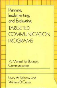 Cover image for Planning, Implementing, and Evaluating Targeted Communication Programs: A Manual for Business Communicators