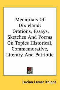 Cover image for Memorials of Dixieland: Orations, Essays, Sketches and Poems on Topics Historical, Commemorative, Literary and Patriotic