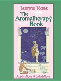 Cover image for The Aromatherapy Book: Applications and Inhalations