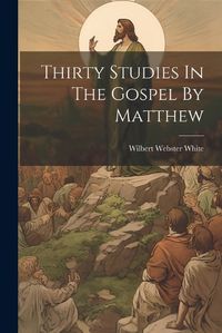 Cover image for Thirty Studies In The Gospel By Matthew