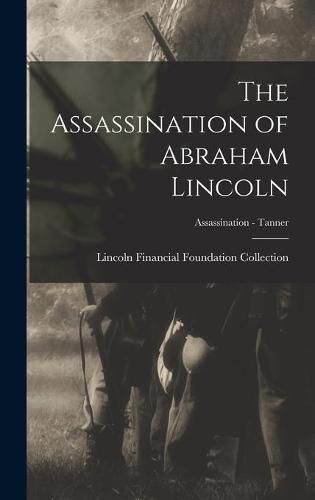 Cover image for The Assassination of Abraham Lincoln; Assassination - Tanner