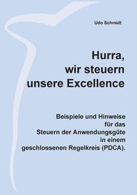 Cover image for Hurra, wir steuern unsere Excellence: Beispiele und Hinweise fur das Steuern der Anwendungsgute in einem geschlossenen Regelkreis (PDCA)