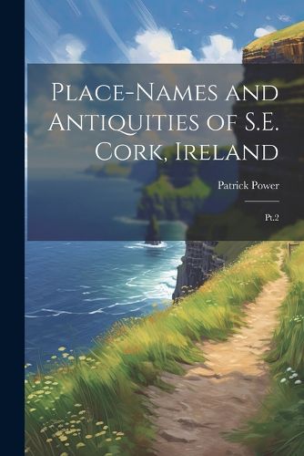 Place-names and Antiquities of S.E. Cork, Ireland