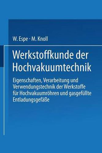 Cover image for Werkstoffkunde Der Hochvakuumtechnik: Eigenschaften, Verarbeitung Und Verwendungstechnik Der Werkstoffe Fur Hochvakuumroehren Und Gasgefullte Entladungsgefasse