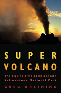 Cover image for Super Volcano: The Ticking Time Bomb Beneath Yellowstone National Park