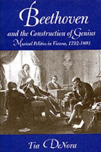 Cover image for Beethoven and the Construction of Genius: Musical Politics in Vienna, 1792-1803