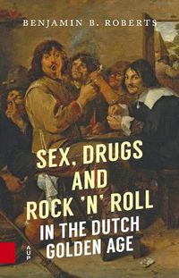 Cover image for Sex, Drugs and Rock 'n' Roll in the Dutch Golden Age