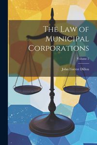 Cover image for The Law of Municipal Corporations; Volume 2