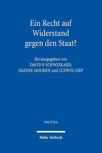 Cover image for Ein Recht auf Widerstand gegen den Staat?: Verteidigung und Kritik des Widerstandsrechts seit der europaischen Aufklarung