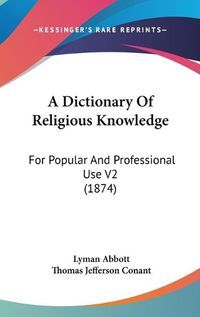 Cover image for A Dictionary of Religious Knowledge: For Popular and Professional Use V2 (1874)