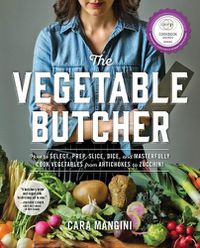 Cover image for The Vegetable Butcher: How to Select, Prep, Slice, Dice, and Masterfully Cook Vegetables from Artichokes to Zucchini