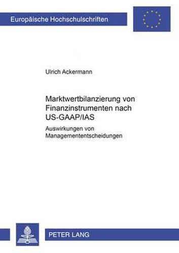 Marktwertbilanzierung Von Finanzinstrumenten Nach Us-Gaap/IAS: Auswirkungen Auf Managemententscheidungen