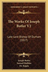 Cover image for The Works of Joseph Butler V2: Late Lord Bishop of Durham (1827)