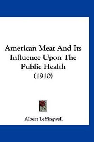 Cover image for American Meat and Its Influence Upon the Public Health (1910)