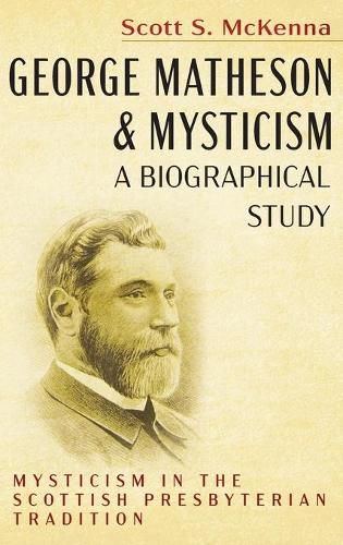 George Matheson and Mysticism--A Biographical Study: Mysticism in the Scottish Presbyterian Tradition