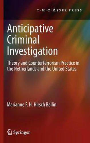 Anticipative Criminal Investigation: Theory and Counterterrorism Practice in the Netherlands and the United States