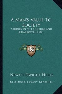 Cover image for A Man's Value to Society: Studies in Self Culture and Character (1904)