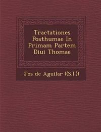Cover image for Tractationes Posthumae in Primam Partem Diui Thomae