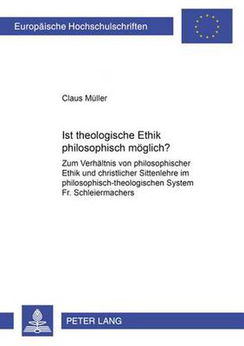 Cover image for Ist Theologische Ethik Philosophisch Moeglich?: Zum Verhaeltnis Von Philosophischer Ethik Und Christlicher Sittenlehre Im Philosophisch-Theologischen System Fr. Schleiermachers