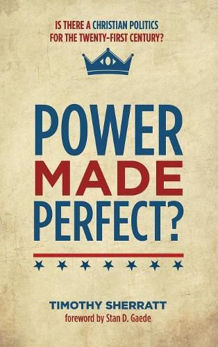 Cover image for Power Made Perfect?: Is There a Christian Politics for the Twenty-First Century?