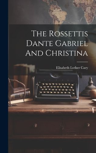 The Rossettis Dante Gabriel And Christina