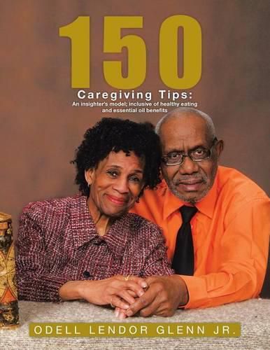 150 Caregiving Tips: An insighter's model; inclusive of healthy eating and essential oil benefits