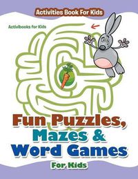 Cover image for Fun Puzzles, Mazes & Word Games For Kids - Activities Book For Kids