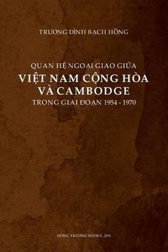 Cover image for Quan He Ngoai Giao Giua Viet Nam Cong Hoa Va Cambodge Trong Giai Doan 1954-1970