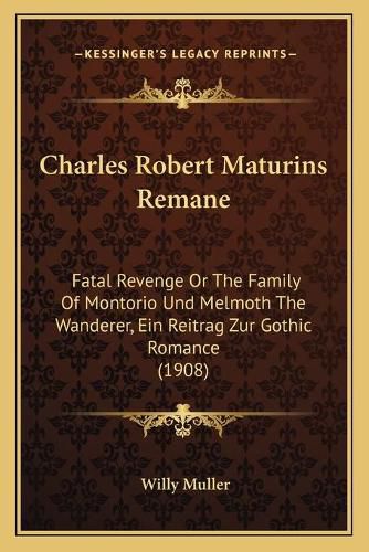 Charles Robert Maturins Remane: Fatal Revenge or the Family of Montorio Und Melmoth the Wanderer, Ein Reitrag Zur Gothic Romance (1908)