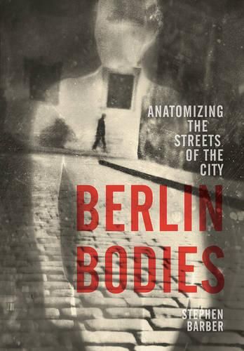 Berlin Bodies: Anatomizing the Streets of the City