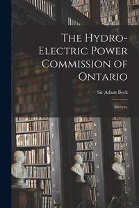 Cover image for The Hydro-Electric Power Commission of Ontario: Address.