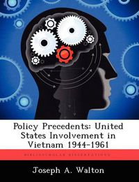 Cover image for Policy Precedents: United States Involvement in Vietnam 1944-1961