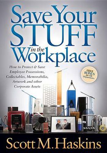 Cover image for Save Your Stuff in the Workplace: How to Protect & Save Employee Possessions, Collectables, Memorabilia, Artwork and other Corporate Assets