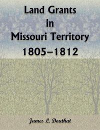 Cover image for Land Grants in Missouri Territory, 1805-1812