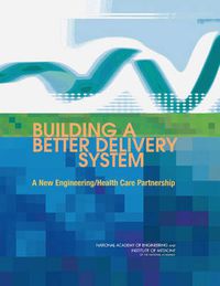 Cover image for Building a Better Delivery System: A New Engineering/ Health Care Partnership