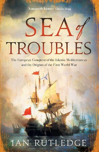 Cover image for Sea of Troubles: The European Conquest of the Islamic Mediterranean and the Origins of the First World War