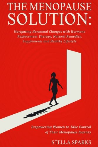 Cover image for The Menopause Solution-Navigating Hormonal Changes With Hormone Replacement Therapy, Natural Remedies, Supplements, and a Healthy Lifestyle